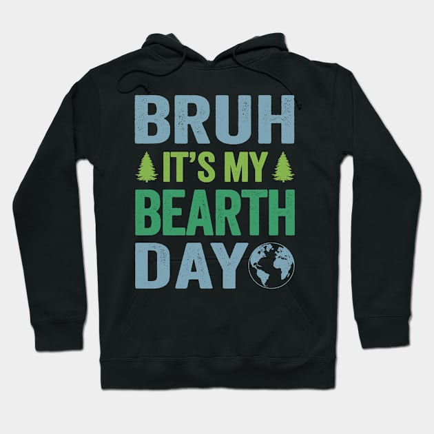 Bruh Its My Bearth Day Retro Happy Earth Day Hoodie by MarkonChop